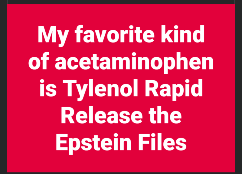 White text on red: My favorite kind of acetaminophen is Tylenol Rapid Release the Epstein Files.