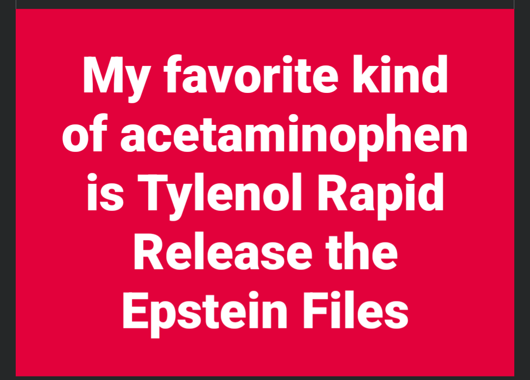 White text on red: My favorite kind of acetaminophen is Tylenol Rapid Release the Epstein Files.