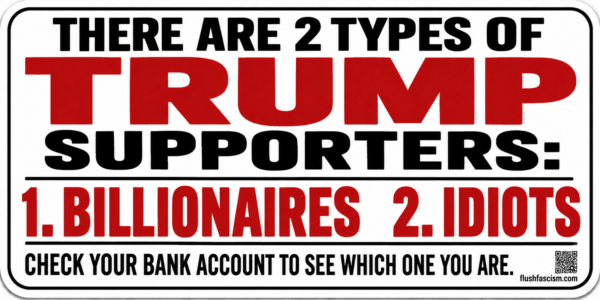 Red, black, and white bumper sticker reading: There are 2 types of Trump supporters: 1. Billionaires 2. Idiots. Check your bank account to see which one you are.