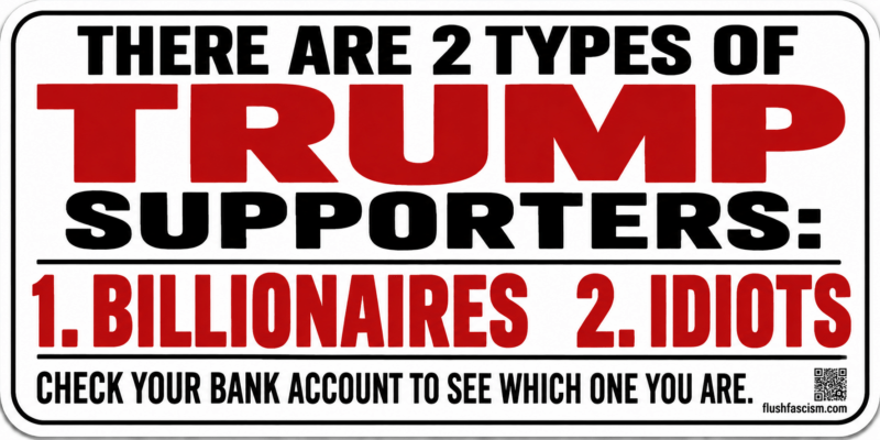 Red, black, and white bumper sticker reading: There are 2 types of Trump supporters: 1. Billionaires 2. Idiots. Check your bank account to see which one you are.
