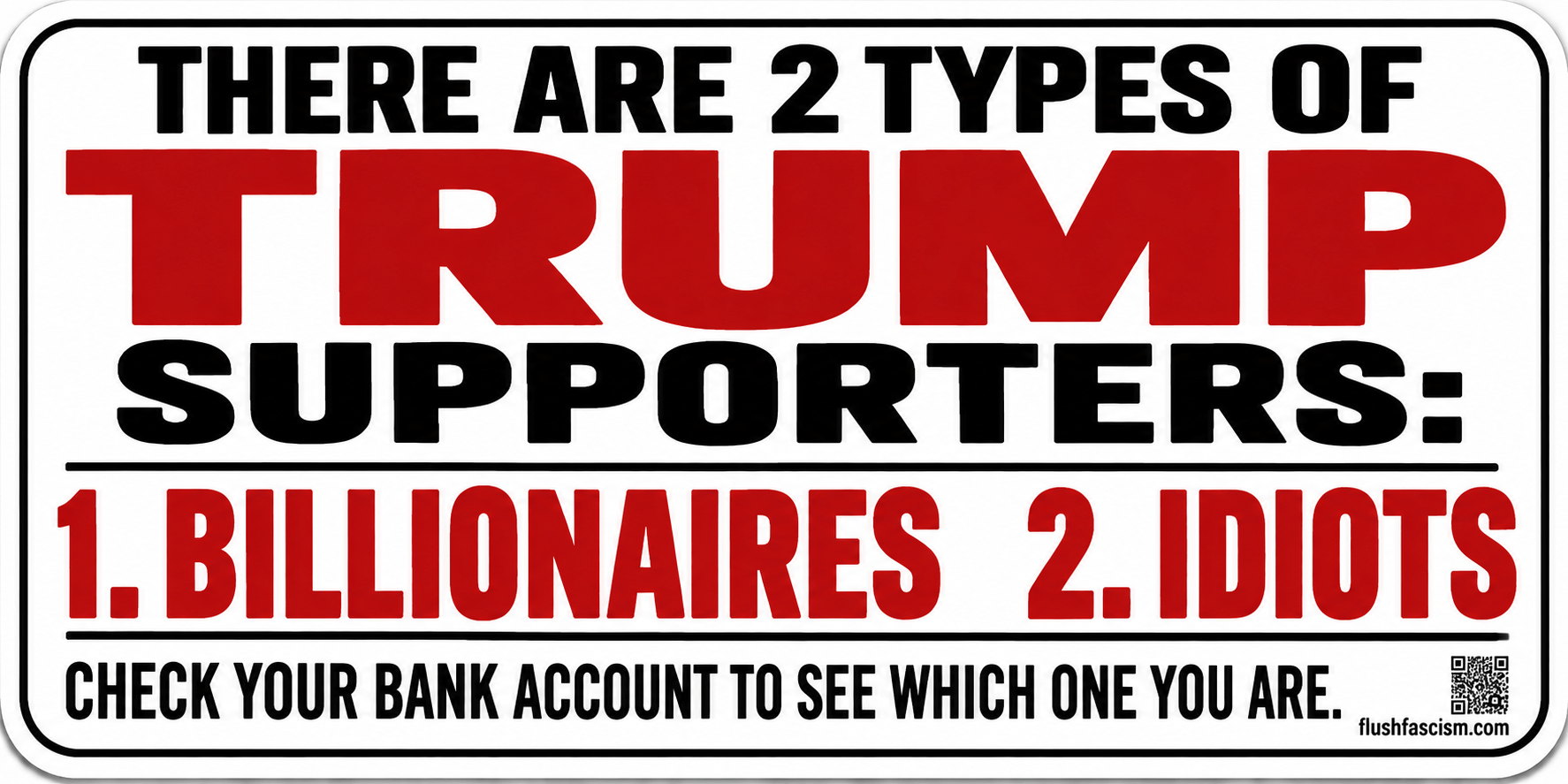 Red, black, and white bumper sticker reading: There are 2 types of Trump supporters: 1. Billionaires 2. Idiots. Check your bank account to see which one you are.