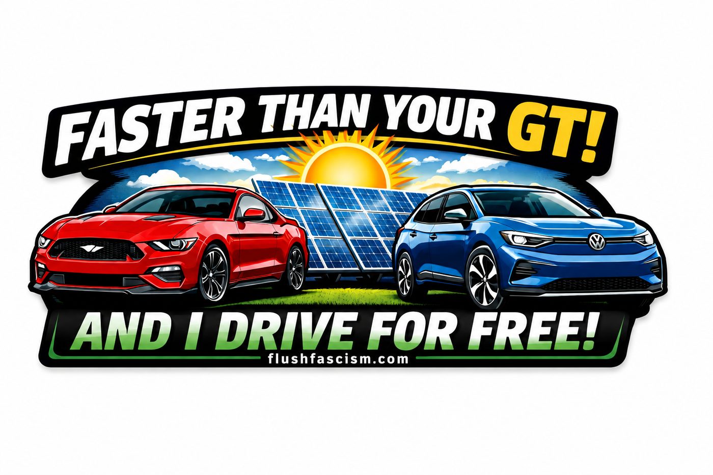 Faster Than Your GT EV sticker with red sports car, blue electric car, solar panels, and flushfascism.com.